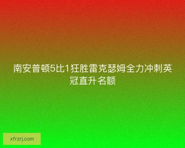 南安普顿5比1狂胜雷克瑟姆全力冲刺英冠直升名额