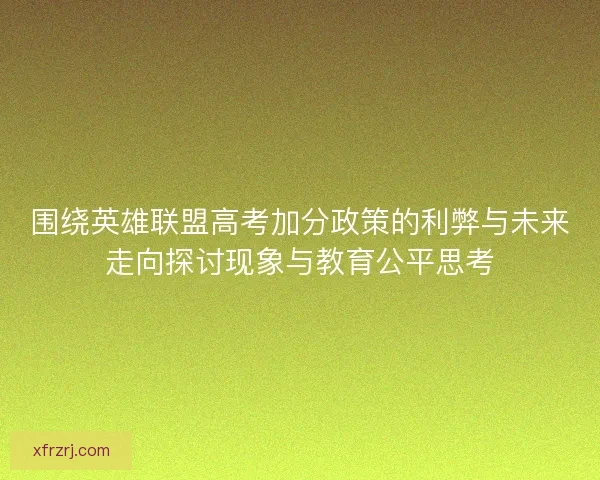围绕英雄联盟高考加分政策的利弊与未来走向探讨现象与教育公平思考 围绕英雄联盟高考加分政策的利弊与未来走向探讨现象与教育公平思考